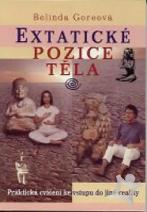 Extatické pozice těla  Praktická cvičení ke vstupu do jiné reality