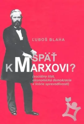 Späť k Marxovi?  /sociálny štát, ekonomická demokracia a teórie spravodlivosti/