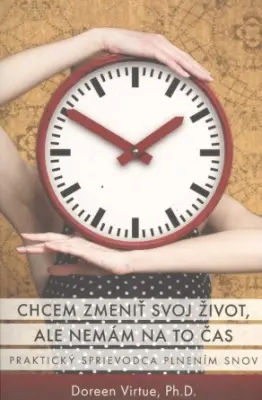 Chcem zmeniť svoj život, ale nemám na to čas  Praktický sprievodca plnením snov