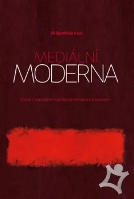 Mediální moderna  Studie k soudobým formám de-abstrakce a mediality