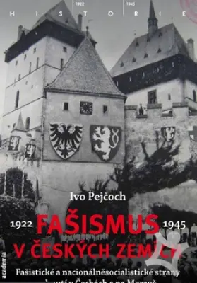 Fašismus v českých zemích Fašistické a nacionálněsocialistické strany a hnutí v Čechách a na Moravě 1922-1945