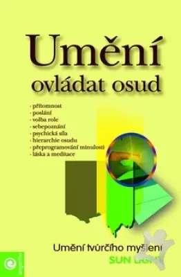 Umění ovládat osud  Metapsychologie štěstí, hojnosti a svobody