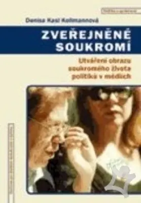 Zveřejnené soukromí  Utváření obrazu soukromého života politiků v médiích