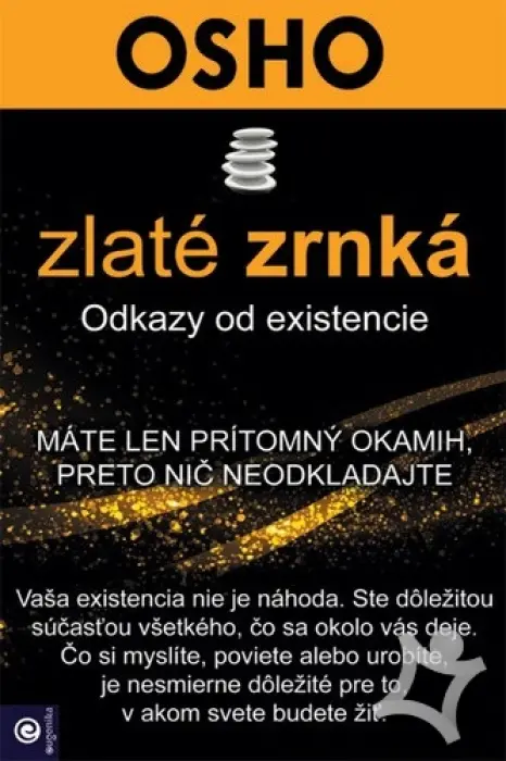 Zlaté zrnká  Odkazy od existencie  Máte len prítomný okamih, preto nič neokladajte
