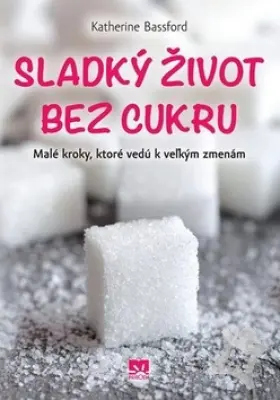 Sladký život bez cukru  Malé kroky, ktoré vedú k veľkým zmenám