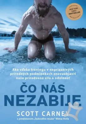 Čo nás nezabije  Ako vďaka tréningu v neriaznivých podmienkach znovuobjaviť našu prirodzenú silu a odolnosť