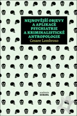 Nejnovější objevy a aplikace psychiatrie a kriminalistické antropologie