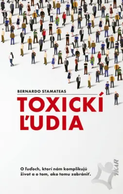 Toxickí ľudia  O ľuďoch, ktorí nám komplikujú život a o tom, ako tomu zabrániť