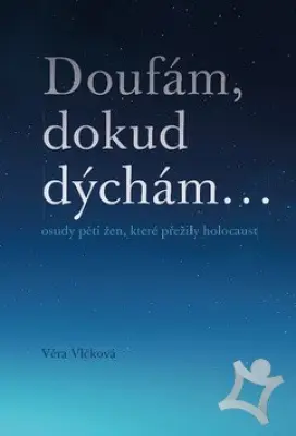 Doufám, dokud dýchám...  Osudy pěti žen, které přežily holocaust