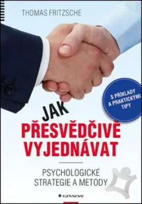 Jak přesvědčivě vyjednávat  Psychologické strategie a metody