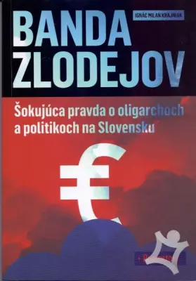 Banda zlodejov  Šokujúca pravda o oligarchoch a politikoch na Slovensku
