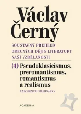 Soustavný přehled obecných dějin literatúry naší vzdělanosti /4/ Pseudoklasicismus, preromantismus, romantismus a realismus