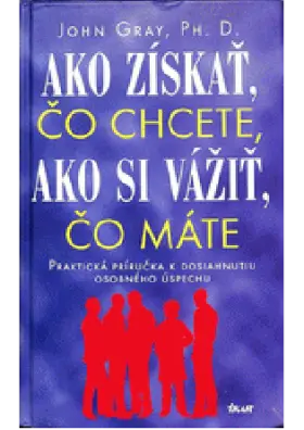 Ako získať, čo chcete, ako si vážiť, čo máte