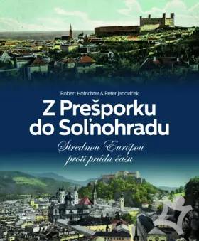 Z Prešporku do Soľnohradu Strednou Európou proti prúdu času