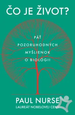 Čo je život  Päť pozoruhodných myšlienok o biológii